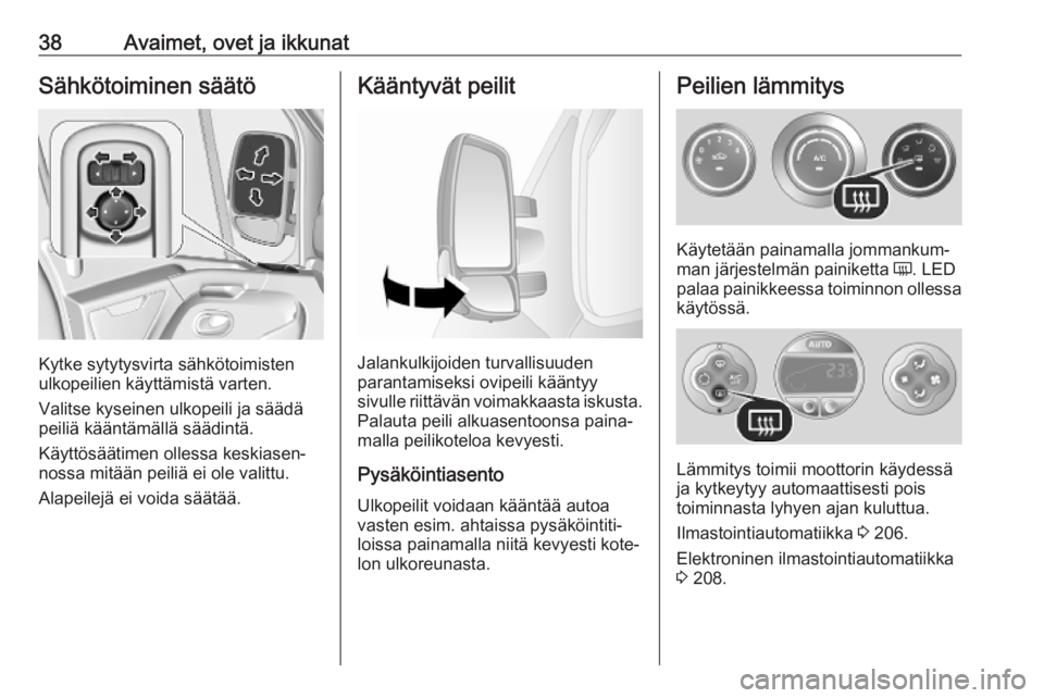 OPEL MOVANO_B 2020  Ohjekirja (in Finnish) 38Avaimet, ovet ja ikkunatSähkötoiminen säätö
Kytke sytytysvirta sähkötoimisten
ulkopeilien käyttämistä varten.
Valitse kyseinen ulkopeili ja säädä peiliä kääntämällä säädintä.
K