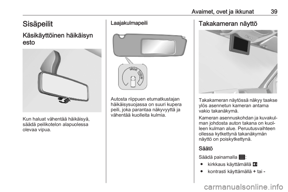 OPEL MOVANO_B 2020  Ohjekirja (in Finnish) Avaimet, ovet ja ikkunat39Sisäpeilit
Käsikäyttöinen häikäisyn esto
Kun haluat vähentää häikäisyä,
säädä peilikotelon alapuolessa
olevaa vipua.
Laajakulmapeili
Autosta riippuen etumatkus