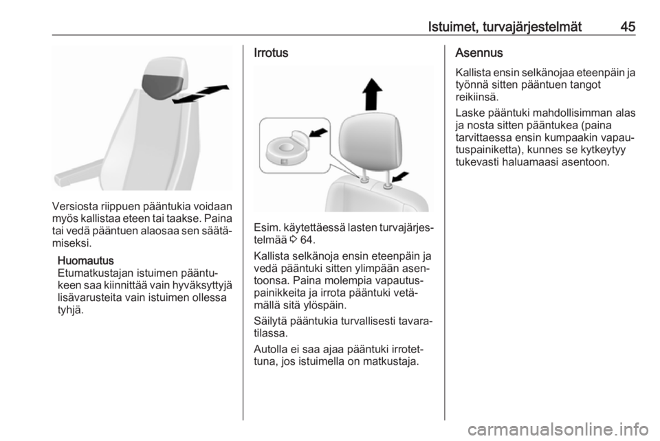 OPEL MOVANO_B 2020  Ohjekirja (in Finnish) Istuimet, turvajärjestelmät45
Versiosta riippuen pääntukia voidaanmyös kallistaa eteen tai taakse. Paina tai vedä pääntuen alaosaa sen säätä‐
miseksi.
Huomautus
Etumatkustajan istuimen p�