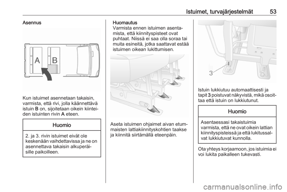 OPEL MOVANO_B 2020  Ohjekirja (in Finnish) Istuimet, turvajärjestelmät53Asennus
Kun istuimet asennetaan takaisin,
varmista, että rivi, jolla käännettävä
istuin  B on, sijoitetaan oikein kiintei‐
den istuinten rivin  A eteen.
Huomio
2.