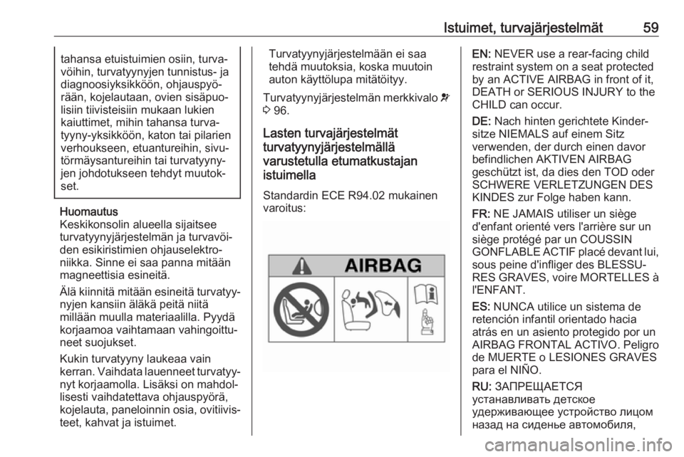 OPEL MOVANO_B 2020  Ohjekirja (in Finnish) Istuimet, turvajärjestelmät59tahansa etuistuimien osiin, turva‐
vöihin, turvatyynyjen tunnistus- ja
diagnoosiyksikköön, ohjauspyö‐ rään, kojelautaan, ovien sisäpuo‐
lisiin tiivisteisiin