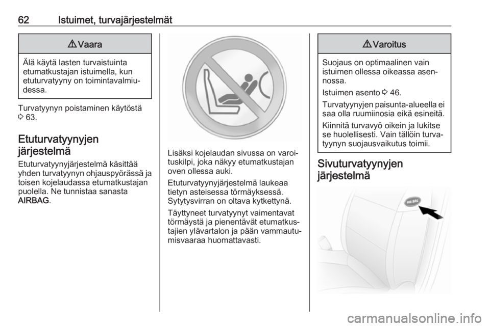 OPEL MOVANO_B 2020  Ohjekirja (in Finnish) 62Istuimet, turvajärjestelmät9Vaara
Älä käytä lasten turvaistuinta
etumatkustajan istuimella, kun
etuturvatyyny on toimintavalmiu‐ dessa.
Turvatyynyn poistaminen käytöstä
3  63.
Etuturvatyy