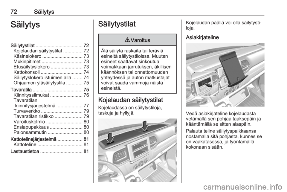 OPEL MOVANO_B 2020  Ohjekirja (in Finnish) 72SäilytysSäilytysSäilytystilat................................... 72
Kojelaudan säilytystilat ..............72
Käsinelokero .............................. 73
Mukinpitimet .......................