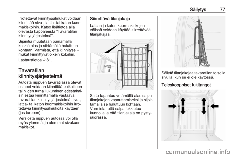 OPEL MOVANO_B 2020  Ohjekirja (in Finnish) Säilytys77Irrotettavat kiinnityssilmukat voidaan
kiinnittää sivu-, lattia- tai katon kuor‐
makiskoihin. Katso lisätietoa alla olevasta kappaleesta "Tavaratilan
kiinnitysjärjestelmä".
S