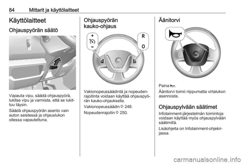 OPEL MOVANO_B 2020  Ohjekirja (in Finnish) 84Mittarit ja käyttölaitteetKäyttölaitteet
Ohjauspyörän säätö
Vapauta vipu, säädä ohjauspyörä,
lukitse vipu ja varmista, että se lukit‐
tuu täysin.
Säädä ohjauspyörän asento vai