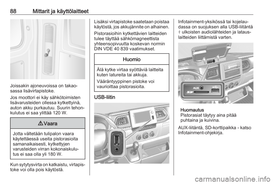 OPEL MOVANO_B 2020  Ohjekirja (in Finnish) 88Mittarit ja käyttölaitteet
Joissakin ajoneuvoissa on takao‐
sassa lisävirtapistoke.
Jos moottori ei käy sähkötoimisten
lisävarusteiden ollessa kytkettyinä,
auton akku purkautuu. Suurin teh