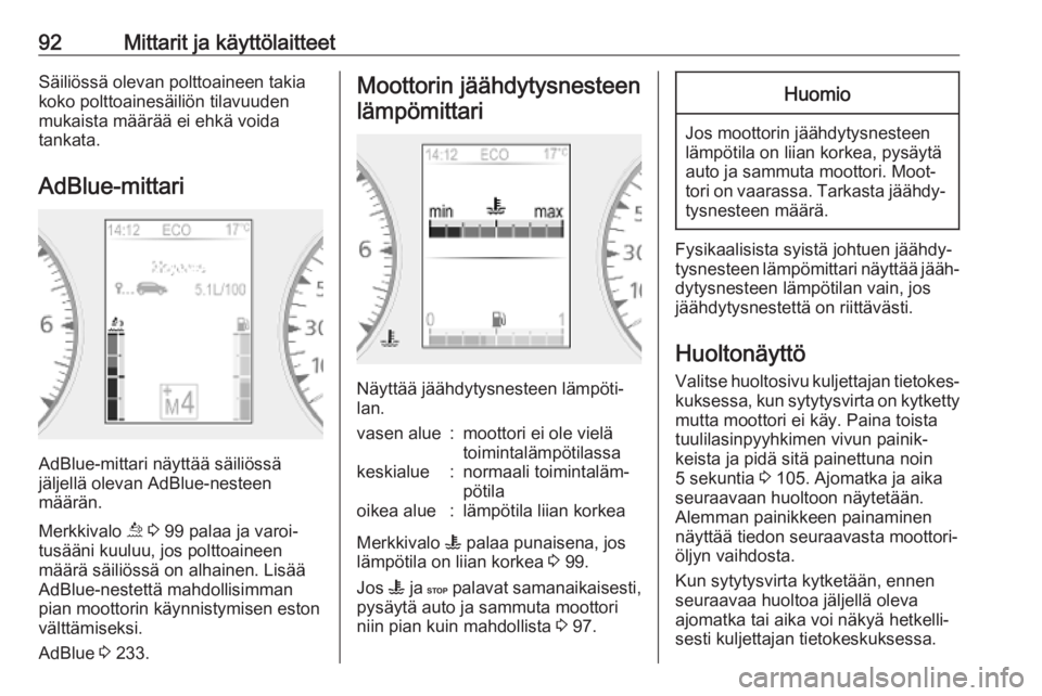 OPEL MOVANO_B 2020  Ohjekirja (in Finnish) 92Mittarit ja käyttölaitteetSäiliössä olevan polttoaineen takia
koko polttoainesäiliön tilavuuden
mukaista määrää ei ehkä voida
tankata.
AdBlue-mittari
AdBlue-mittari näyttää säiliöss