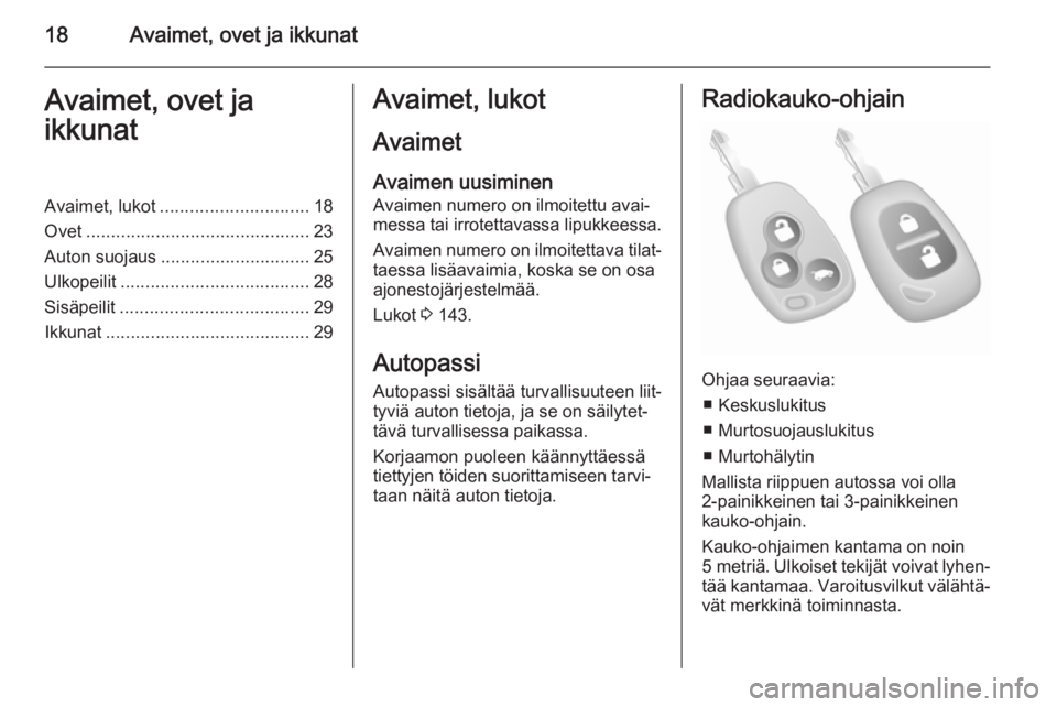OPEL VIVARO 2014  Ohjekirja (in Finnish) 18Avaimet, ovet ja ikkunatAvaimet, ovet ja
ikkunatAvaimet, lukot .............................. 18
Ovet ............................................. 23
Auton suojaus .............................. 25