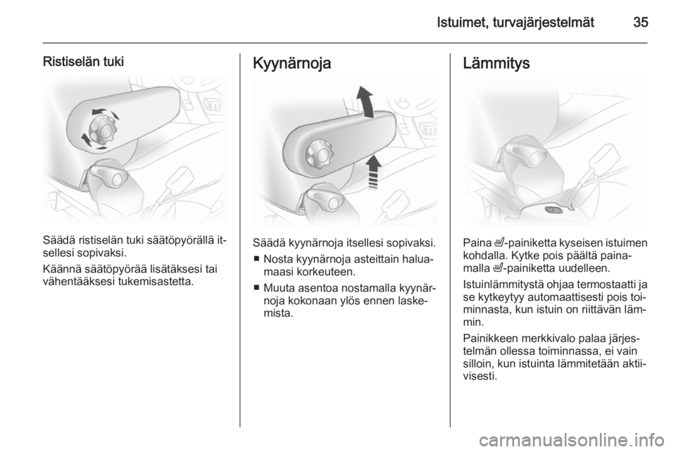 OPEL VIVARO 2014  Ohjekirja (in Finnish) Istuimet, turvajärjestelmät35
Ristiselän tuki
Säädä ristiselän tuki säätöpyörällä it‐
sellesi sopivaksi.
Käännä säätöpyörää lisätäksesi tai
vähentääksesi tukemisastetta.
K