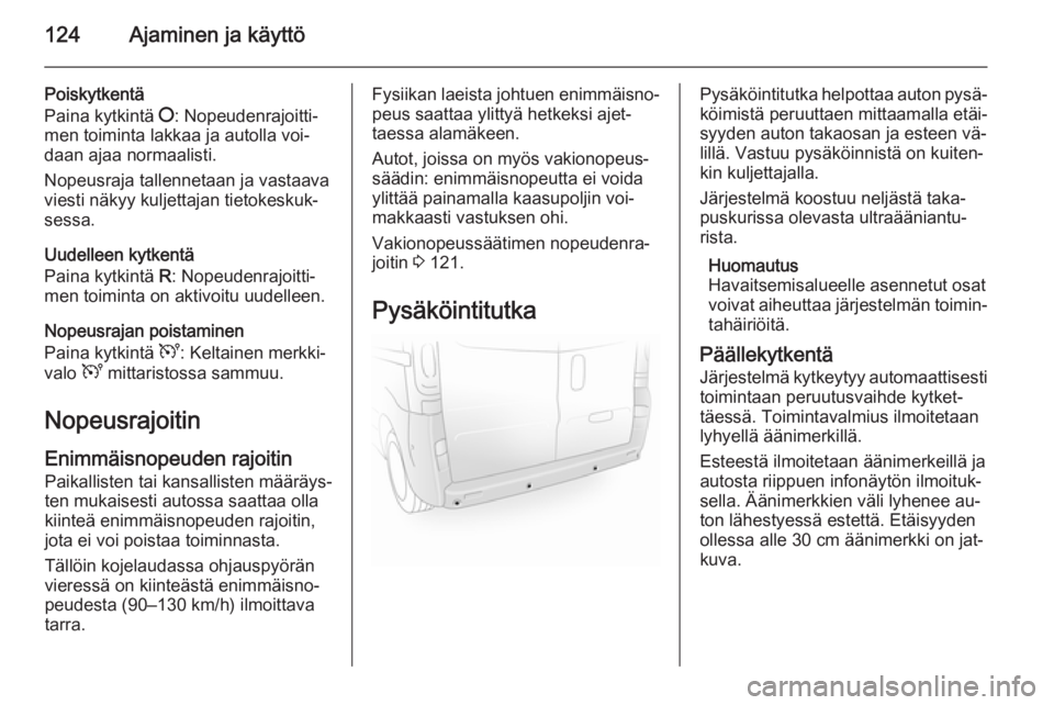 OPEL VIVARO B 2014.5 Ohjekirja (in Finnish) 124Ajaminen ja käyttö
Poiskytkentä
Paina kytkintä §: Nopeudenrajoitti‐
men toiminta lakkaa ja autolla voi‐
daan ajaa normaalisti.
Nopeusraja tallennetaan ja vastaava
viesti näkyy kuljettaja OPEL VIVARO B 2014.5 Ohjekirja (in Finnish) 124Ajaminen ja käyttö
Poiskytkentä
Paina kytkintä §: Nopeudenrajoitti‐
men toiminta lakkaa ja autolla voi‐
daan ajaa normaalisti.
Nopeusraja tallennetaan ja vastaava
viesti näkyy kuljettaja