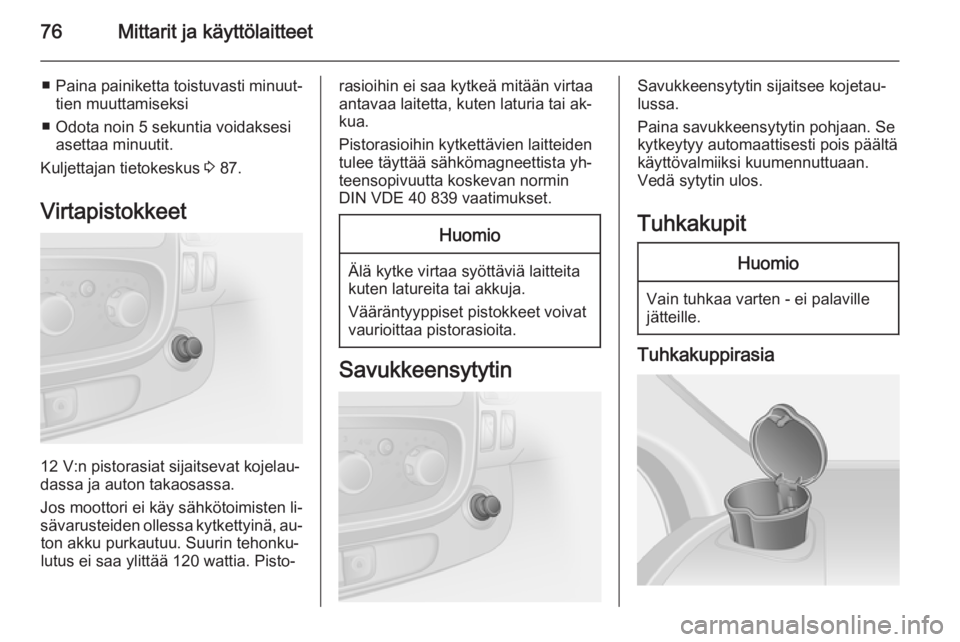 OPEL VIVARO B 2014.5 Ohjekirja (in Finnish) 76Mittarit ja käyttölaitteet
■Paina painiketta toistuvasti minuut‐
tien muuttamiseksi
■ Odota noin 5 sekuntia voidaksesi asettaa minuutit.
Kuljettajan tietokeskus 3 87.
Virtapistokkeet
12 V:n OPEL VIVARO B 2014.5 Ohjekirja (in Finnish) 76Mittarit ja käyttölaitteet
■Paina painiketta toistuvasti minuut‐
tien muuttamiseksi
■ Odota noin 5 sekuntia voidaksesi asettaa minuutit.
Kuljettajan tietokeskus 3 87.
Virtapistokkeet
12 V:n