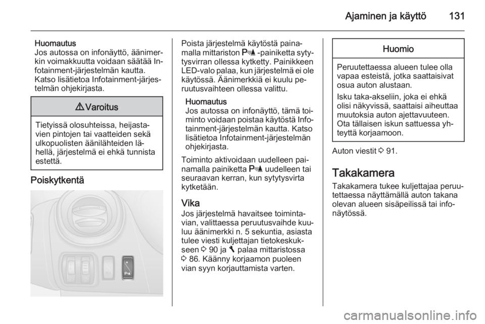 OPEL VIVARO B 2015.5  Ohjekirja (in Finnish) Ajaminen ja käyttö131
Huomautus
Jos autossa on infonäyttö, äänimer‐
kin voimakkuutta voidaan säätää In‐ fotainment-järjestelmän kautta.
Katso lisätietoa Infotainment-järjes‐
telmä
