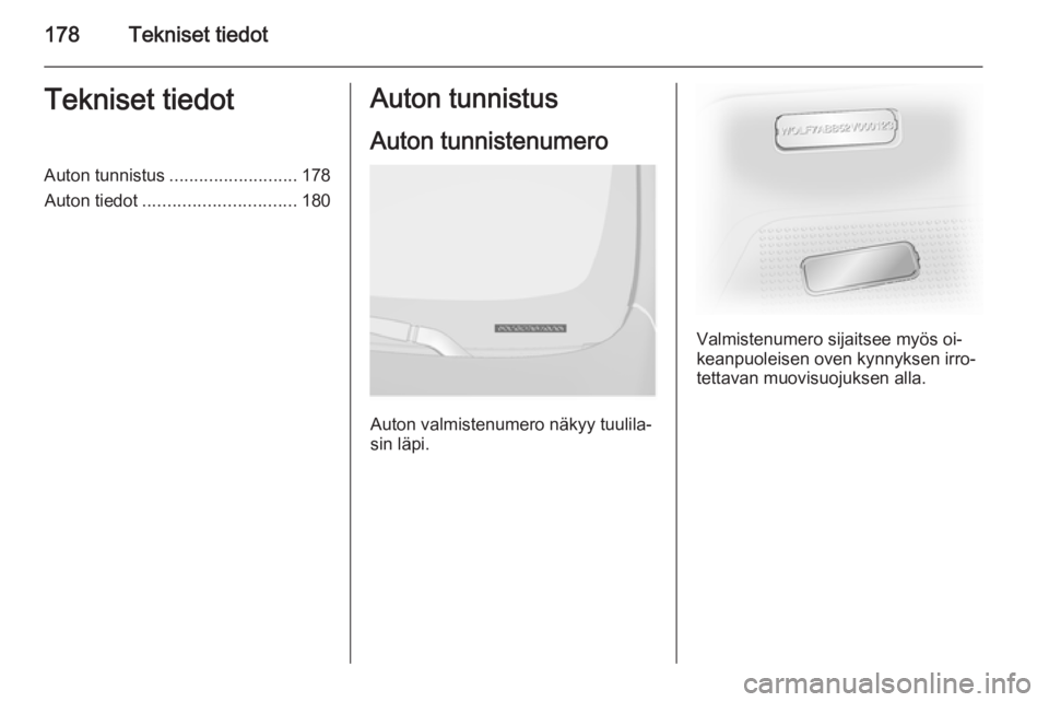 OPEL VIVARO B 2015.5 Ohjekirja (in Finnish) 178Tekniset tiedotTekniset tiedotAuton tunnistus.......................... 178
Auton tiedot ............................... 180Auton tunnistus
Auton tunnistenumero
Auton valmistenumero näkyy tuulila OPEL VIVARO B 2015.5 Ohjekirja (in Finnish) 178Tekniset tiedotTekniset tiedotAuton tunnistus.......................... 178
Auton tiedot ............................... 180Auton tunnistus
Auton tunnistenumero
Auton valmistenumero näkyy tuulila