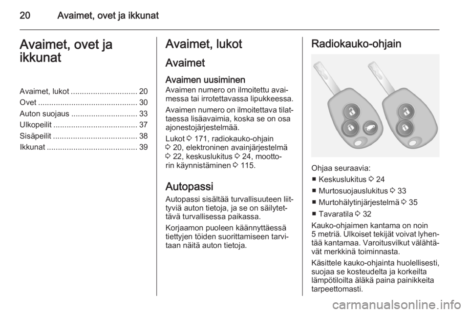 OPEL VIVARO B 2015.5  Ohjekirja (in Finnish) 20Avaimet, ovet ja ikkunatAvaimet, ovet ja
ikkunatAvaimet, lukot .............................. 20
Ovet ............................................. 30
Auton suojaus .............................. 33
