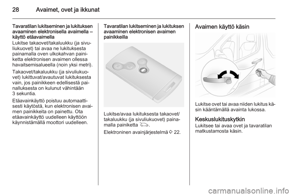 OPEL VIVARO B 2015.5  Ohjekirja (in Finnish) 28Avaimet, ovet ja ikkunat
Tavaratilan lukitseminen ja lukituksenavaaminen elektronisella avaimella ‒
käyttö etäavaimella
Lukitse takaovet/takaluukku (ja sivu‐
liukuovet) tai avaa ne lukitukses