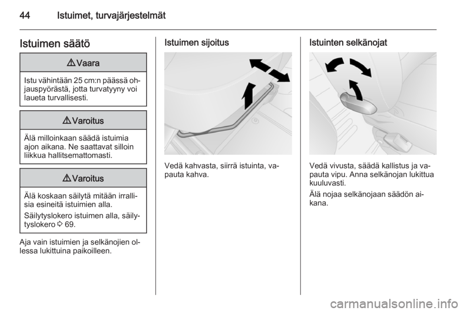 OPEL VIVARO B 2015.5  Ohjekirja (in Finnish) 44Istuimet, turvajärjestelmätIstuimen säätö9Vaara
Istu vähintään 25 cm:n päässä oh‐
jauspyörästä, jotta turvatyyny voi
laueta turvallisesti.
9 Varoitus
Älä milloinkaan säädä istui