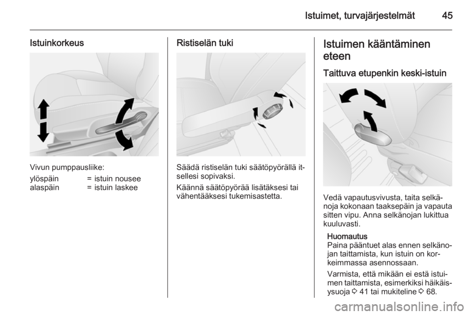 OPEL VIVARO B 2015.5  Ohjekirja (in Finnish) Istuimet, turvajärjestelmät45
Istuinkorkeus
Vivun pumppausliike:
ylöspäin=istuin nouseealaspäin=istuin laskeeRistiselän tuki
Säädä ristiselän tuki säätöpyörällä it‐
sellesi sopivaksi