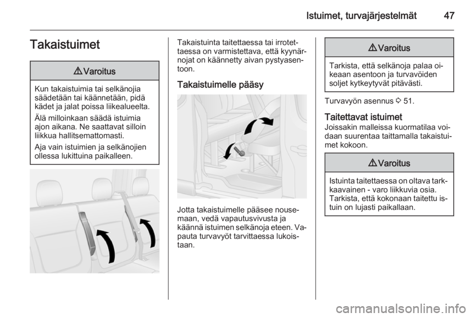 OPEL VIVARO B 2015.5  Ohjekirja (in Finnish) Istuimet, turvajärjestelmät47Takaistuimet9Varoitus
Kun takaistuimia tai selkänojia
säädetään tai käännetään, pidä
kädet ja jalat poissa liikealueelta.
Älä milloinkaan säädä istuimia
