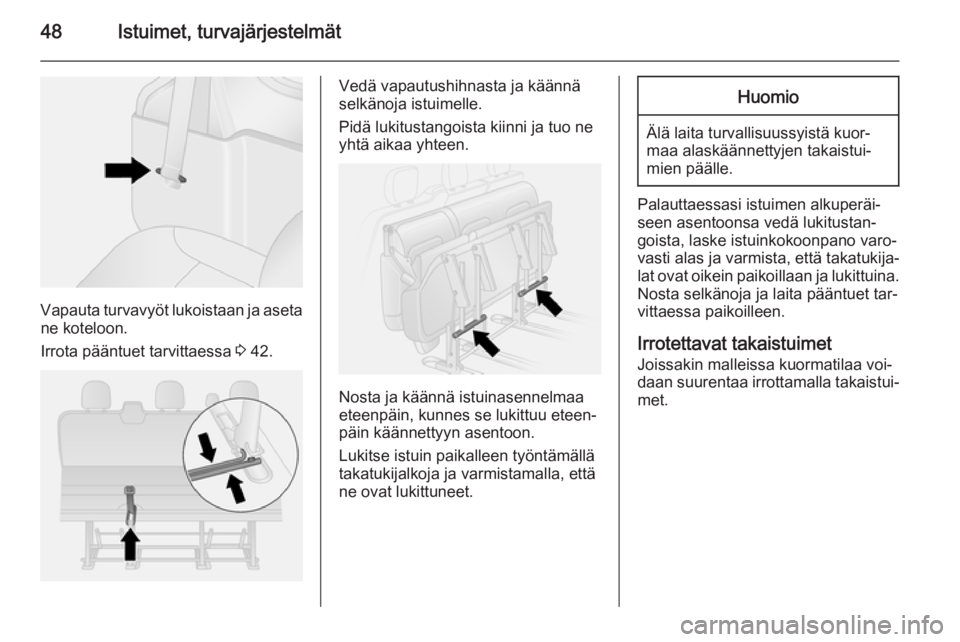 OPEL VIVARO B 2015.5  Ohjekirja (in Finnish) 48Istuimet, turvajärjestelmät
Vapauta turvavyöt lukoistaan ja asetane koteloon.
Irrota pääntuet tarvittaessa  3 42.
Vedä vapautushihnasta ja käännä
selkänoja istuimelle.
Pidä lukitustangois