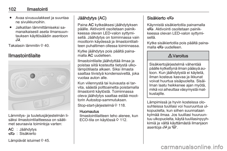 OPEL VIVARO B 2016  Ohjekirja (in Finnish) 102Ilmastointi● Avaa sivusuulakkeet ja suuntaane sivuikkunoihin.
● Jalkatilan lämmittämiseksi sa‐ manaikaisesti aseta ilmansuun‐
tauksen käyttösäädin asentoon
J .
Takalasin lämmitin  3 