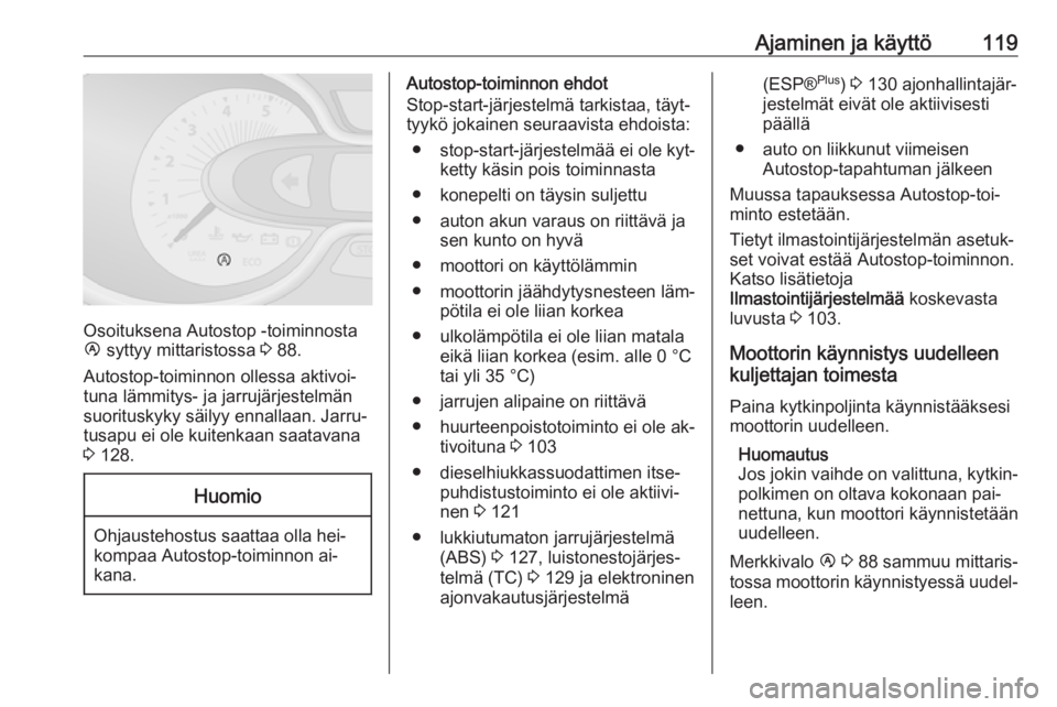 OPEL VIVARO B 2016  Ohjekirja (in Finnish) Ajaminen ja käyttö119
Osoituksena Autostop -toiminnosta
Ï  syttyy mittaristossa  3 88.
Autostop-toiminnon ollessa aktivoi‐
tuna lämmitys- ja jarrujärjestelmän
suorituskyky säilyy ennallaan. J