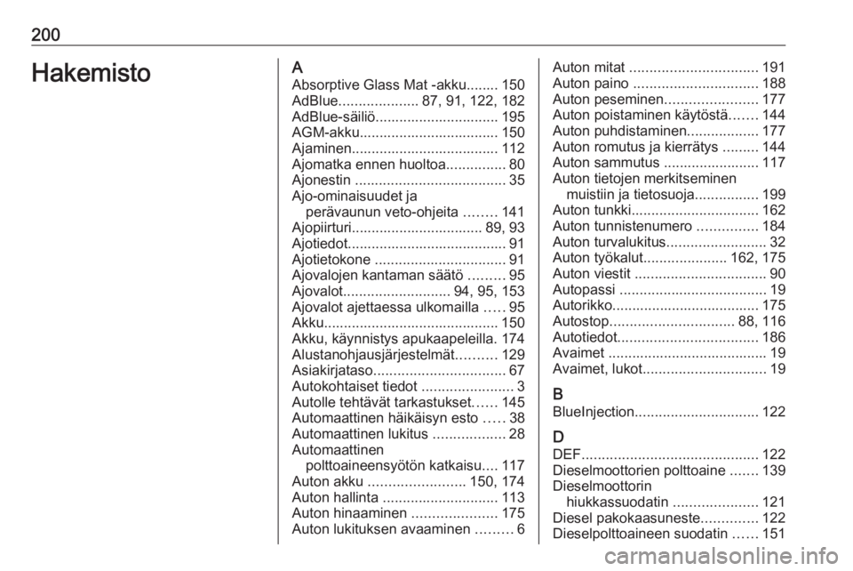 OPEL VIVARO B 2016  Ohjekirja (in Finnish) 200HakemistoAAbsorptive Glass Mat -akku........ 150
AdBlue .................... 87, 91, 122, 182
AdBlue-säiliö............................... 195
AGM-akku................................... 150
Ajam