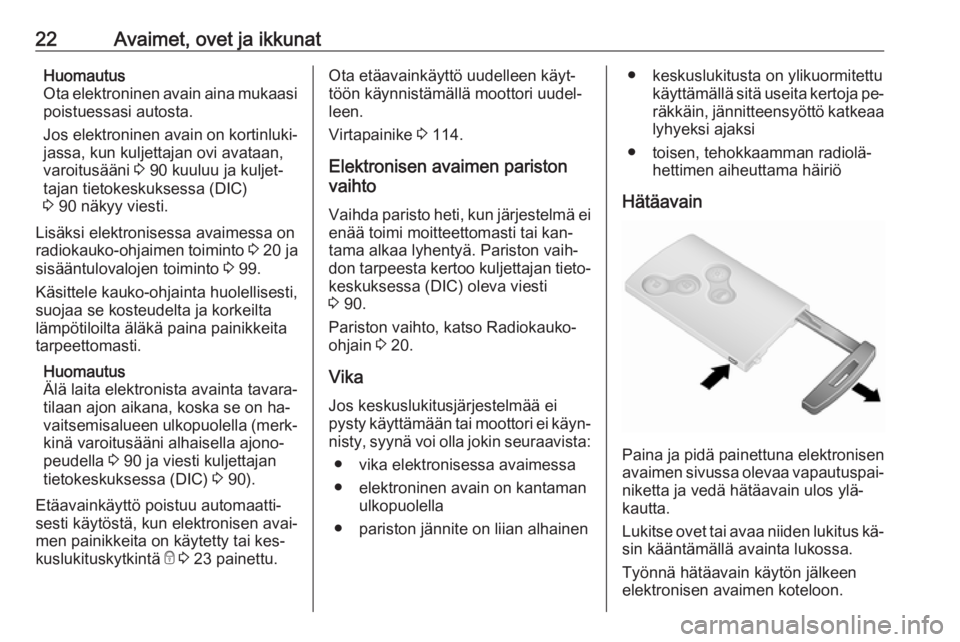 OPEL VIVARO B 2016  Ohjekirja (in Finnish) 22Avaimet, ovet ja ikkunatHuomautus
Ota elektroninen avain aina mukaasi poistuessasi autosta.
Jos elektroninen avain on kortinluki‐
jassa, kun kuljettajan ovi avataan,
varoitusääni  3 90 kuuluu ja