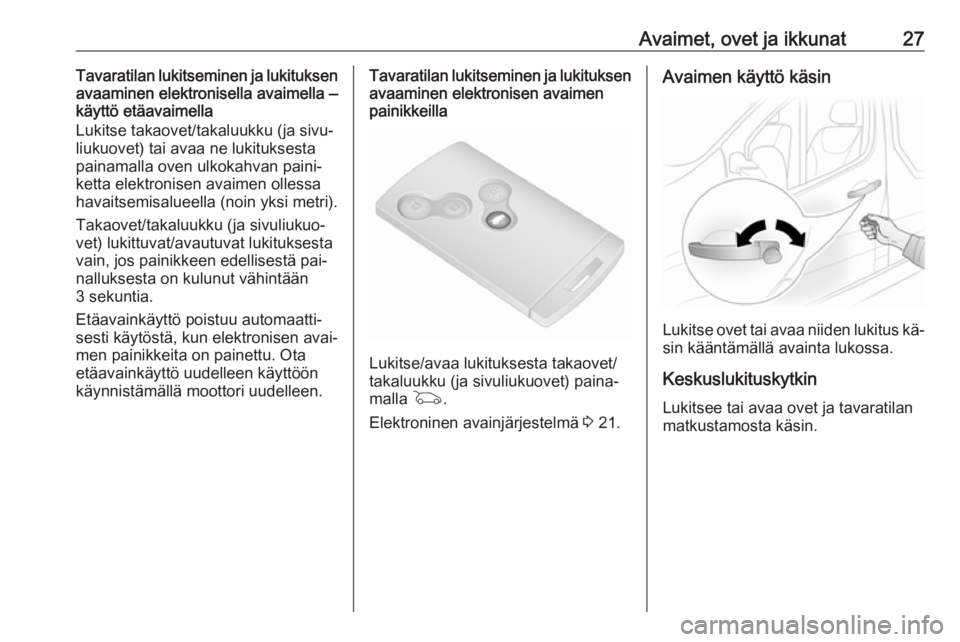 OPEL VIVARO B 2016  Ohjekirja (in Finnish) Avaimet, ovet ja ikkunat27Tavaratilan lukitseminen ja lukituksen
avaaminen elektronisella avaimella ‒
käyttö etäavaimella
Lukitse takaovet/takaluukku (ja sivu‐
liukuovet) tai avaa ne lukitukses
