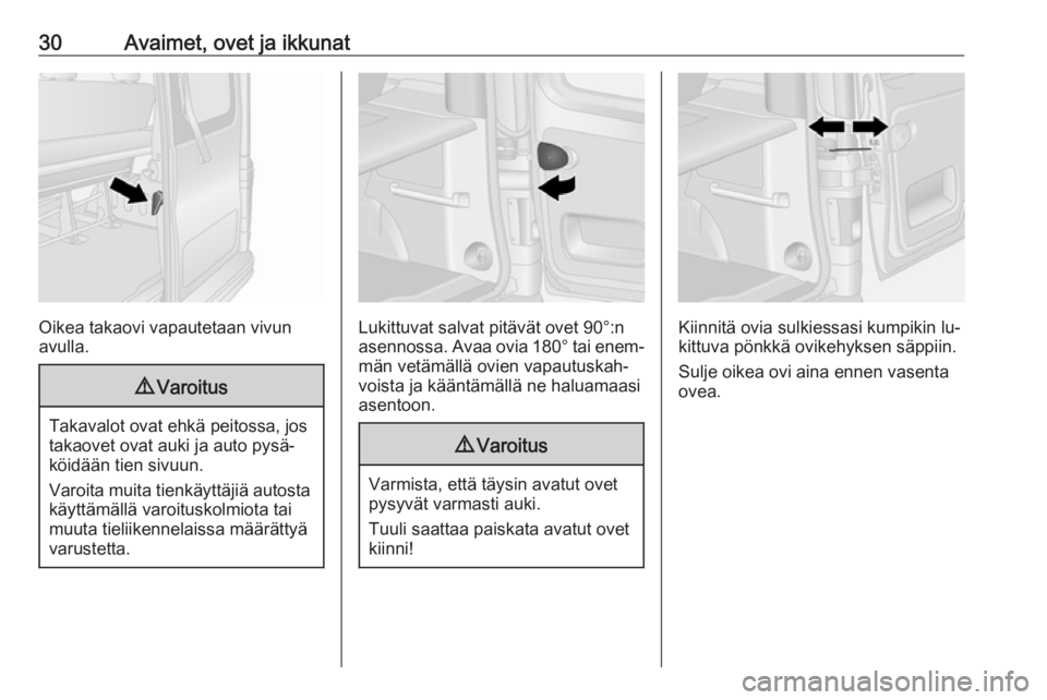 OPEL VIVARO B 2016  Ohjekirja (in Finnish) 30Avaimet, ovet ja ikkunat
Oikea takaovi vapautetaan vivun
avulla.
9 Varoitus
Takavalot ovat ehkä peitossa, jos
takaovet ovat auki ja auto pysä‐
köidään tien sivuun.
Varoita muita tienkäyttäj