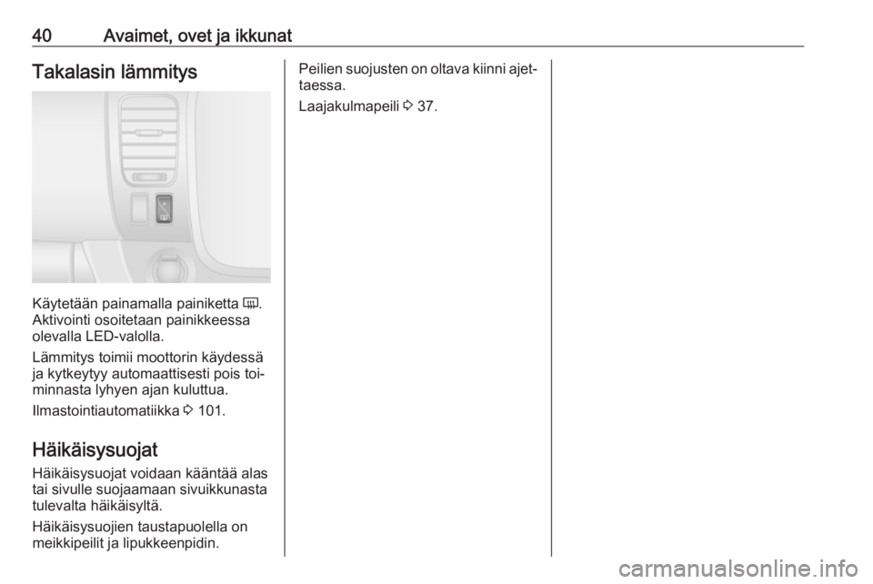 OPEL VIVARO B 2016  Ohjekirja (in Finnish) 40Avaimet, ovet ja ikkunatTakalasin lämmitys
Käytetään painamalla painiketta Ü.
Aktivointi osoitetaan painikkeessa
olevalla LED-valolla.
Lämmitys toimii moottorin käydessä
ja kytkeytyy automaa