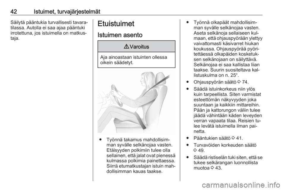 OPEL VIVARO B 2016  Ohjekirja (in Finnish) 42Istuimet, turvajärjestelmätSäilytä pääntukia turvallisesti tavara‐
tilassa. Autolla ei saa ajaa pääntuki
irrotettuna, jos istuimella on matkus‐
taja.Etuistuimet
Istuimen asento9 Varoitus