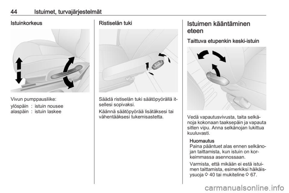 OPEL VIVARO B 2016  Ohjekirja (in Finnish) 44Istuimet, turvajärjestelmätIstuinkorkeus
Vivun pumppausliike:
ylöspäin:istuin nouseealaspäin:istuin laskeeRistiselän tuki
Säädä ristiselän tuki säätöpyörällä it‐
sellesi sopivaksi.