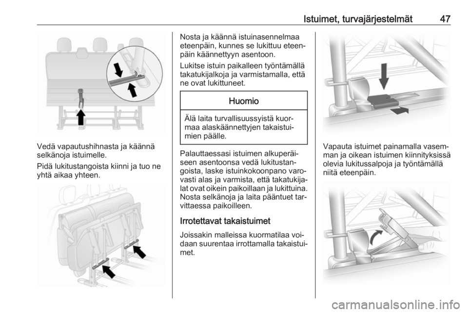 OPEL VIVARO B 2016  Ohjekirja (in Finnish) Istuimet, turvajärjestelmät47
Vedä vapautushihnasta ja käännä
selkänoja istuimelle.
Pidä lukitustangoista kiinni ja tuo ne
yhtä aikaa yhteen.
Nosta ja käännä istuinasennelmaa
eteenpäin, k