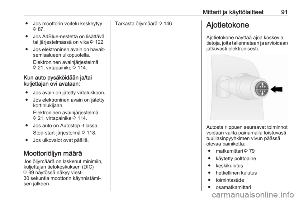 OPEL VIVARO B 2016  Ohjekirja (in Finnish) Mittarit ja käyttölaitteet91● Jos moottorin voitelu keskeytyy3 87.
● Jos AdBlue-nestettä on lisättävä tai järjestelmässä on vika  3 122.
● Jos elektroninen avain on havait‐
semisaluee