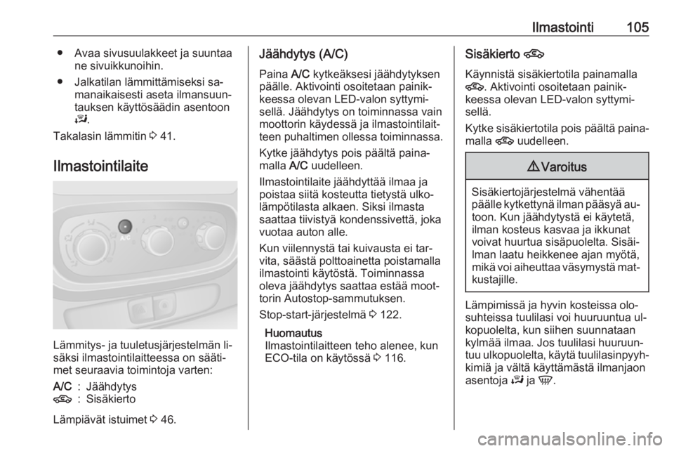 OPEL VIVARO B 2016.5  Ohjekirja (in Finnish) Ilmastointi105● Avaa sivusuulakkeet ja suuntaane sivuikkunoihin.
● Jalkatilan lämmittämiseksi sa‐ manaikaisesti aseta ilmansuun‐
tauksen käyttösäädin asentoon
J .
Takalasin lämmitin  3 