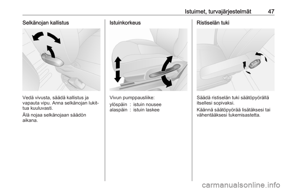 OPEL VIVARO B 2017.5  Ohjekirja (in Finnish) Istuimet, turvajärjestelmät47Selkänojan kallistus
Vedä vivusta, säädä kallistus ja
vapauta vipu. Anna selkänojan lukit‐
tua kuuluvasti.
Älä nojaa selkänojaan säädön
aikana.
Istuinkorke