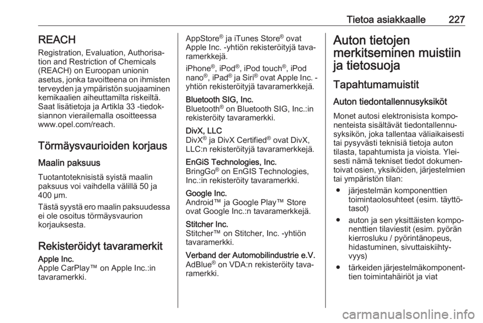 OPEL VIVARO B 2018  Ohjekirja (in Finnish) Tietoa asiakkaalle227REACH
Registration, Evaluation, Authorisa‐
tion and Restriction of Chemicals (REACH) on Euroopan unionin
asetus, jonka tavoitteena on ihmisten terveyden ja ympäristön suojaami