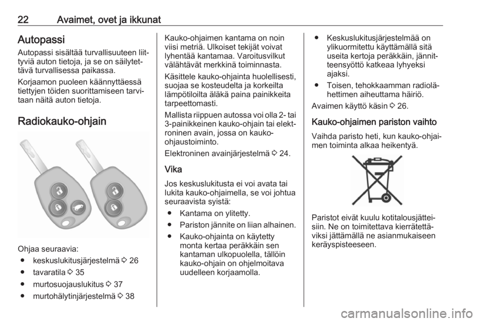 OPEL VIVARO B 2018  Ohjekirja (in Finnish) 22Avaimet, ovet ja ikkunatAutopassi
Autopassi sisältää turvallisuuteen liit‐
tyviä auton tietoja, ja se on säilytet‐
tävä turvallisessa paikassa.
Korjaamon puoleen käännyttäessä
tiettyj