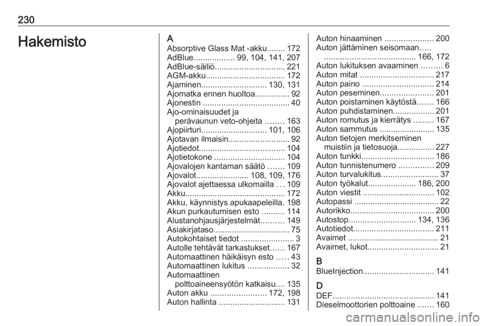 OPEL VIVARO B 2018  Ohjekirja (in Finnish) 230HakemistoAAbsorptive Glass Mat -akku........ 172
AdBlue .................. 99, 104, 141, 207
AdBlue-säiliö............................... 221
AGM-akku................................... 172
Ajami