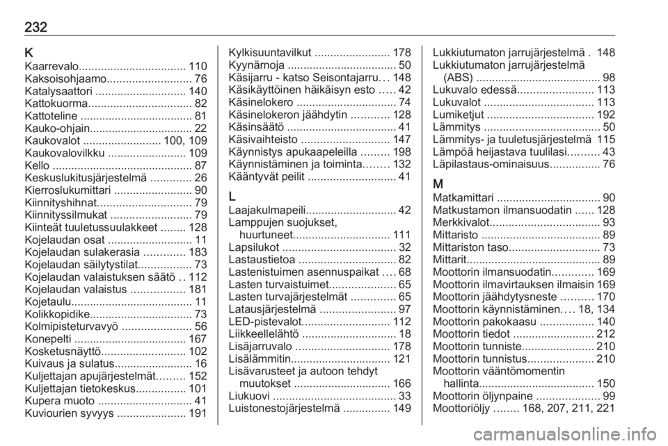 OPEL VIVARO B 2018  Ohjekirja (in Finnish) 232KKaarrevalo .................................. 110
Kaksoisohjaamo ........................... 76
Katalysaattori  ............................. 140
Kattokuorma ................................. 82
K