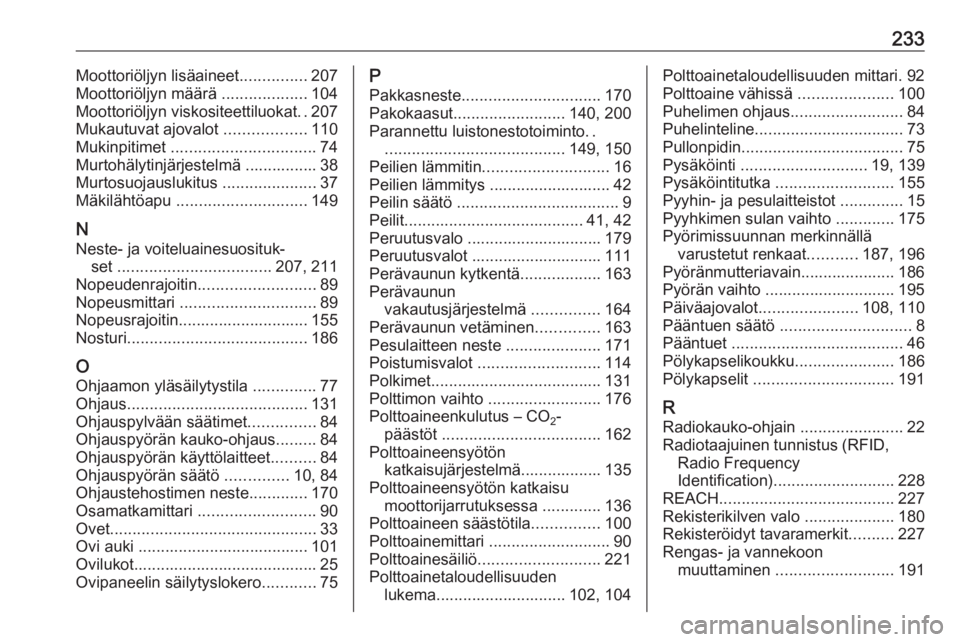 OPEL VIVARO B 2018  Ohjekirja (in Finnish) 233Moottoriöljyn lisäaineet...............207
Moottoriöljyn määrä  ...................104
Moottoriöljyn viskositeettiluokat ..207
Mukautuvat ajovalot  ..................110
Mukinpitimet  ......