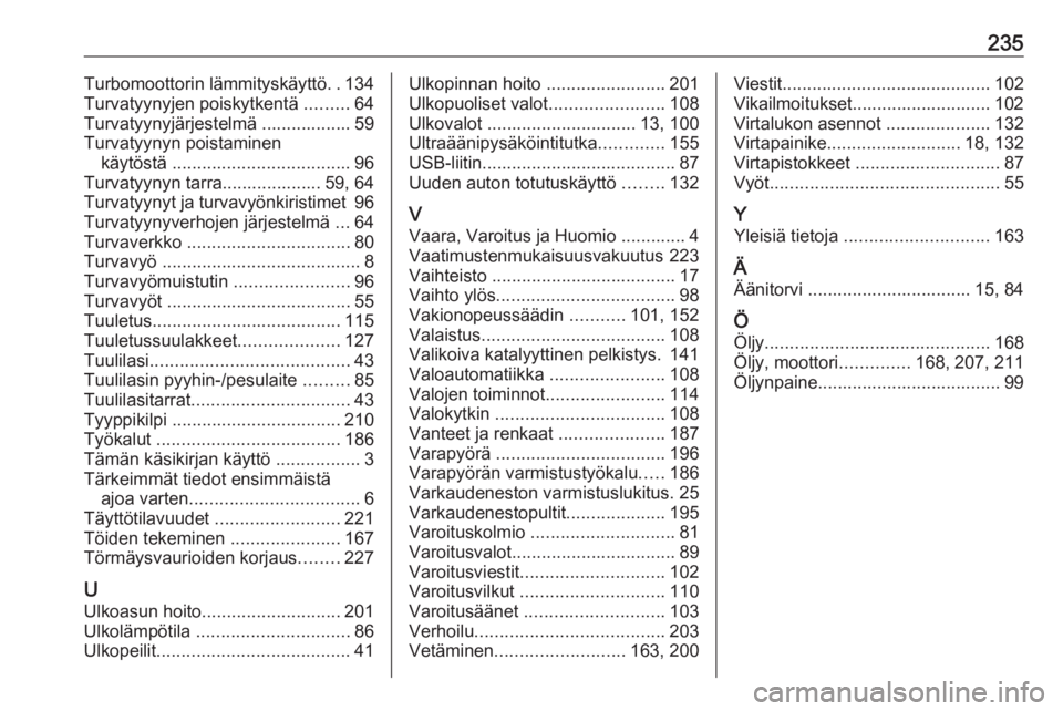 OPEL VIVARO B 2018  Ohjekirja (in Finnish) 235Turbomoottorin lämmityskäyttö..134
Turvatyynyjen poiskytkentä  .........64
Turvatyynyjärjestelmä .................. 59
Turvatyynyn poistaminen käytöstä  ...................................