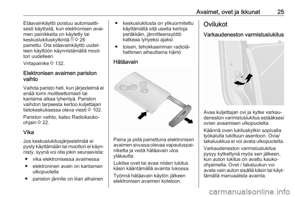 OPEL VIVARO B 2018  Ohjekirja (in Finnish) Avaimet, ovet ja ikkunat25Etäavainkäyttö poistuu automaatti‐
sesti käytöstä, kun elektronisen avai‐
men painikkeita on käytetty tai
keskuslukituskytkintä  e 3  26
painettu. Ota etäavaink�