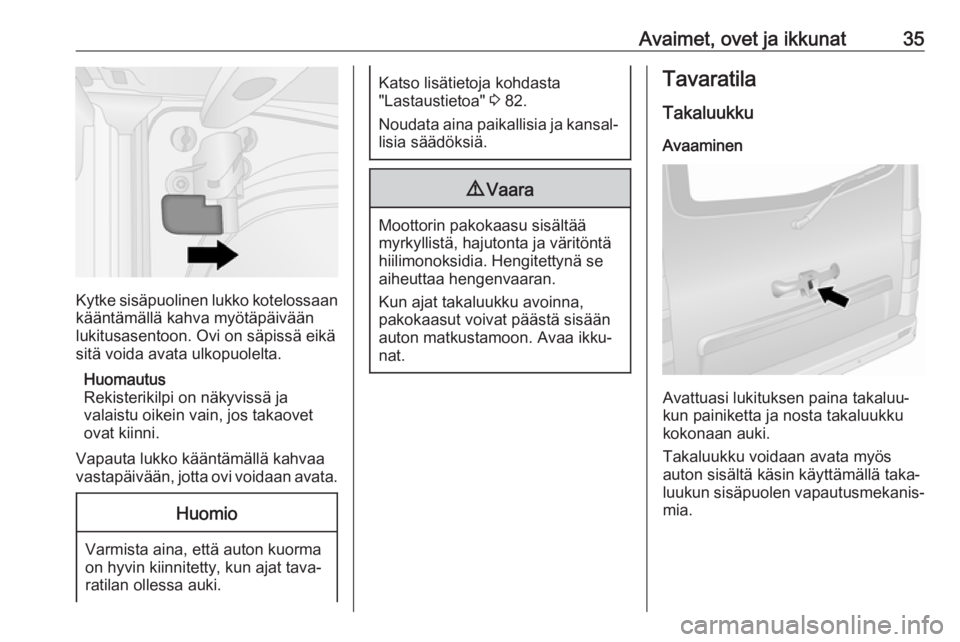 OPEL VIVARO B 2018  Ohjekirja (in Finnish) Avaimet, ovet ja ikkunat35
Kytke sisäpuolinen lukko kotelossaankääntämällä kahva myötäpäivään
lukitusasentoon. Ovi on säpissä eikä
sitä voida avata ulkopuolelta.
Huomautus
Rekisterikilp