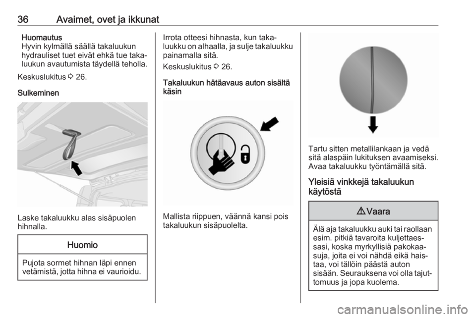 OPEL VIVARO B 2018  Ohjekirja (in Finnish) 36Avaimet, ovet ja ikkunatHuomautus
Hyvin kylmällä säällä takaluukun
hydrauliset tuet eivät ehkä tue taka‐
luukun avautumista täydellä teholla.
Keskuslukitus  3 26.
Sulkeminen
Laske takaluu