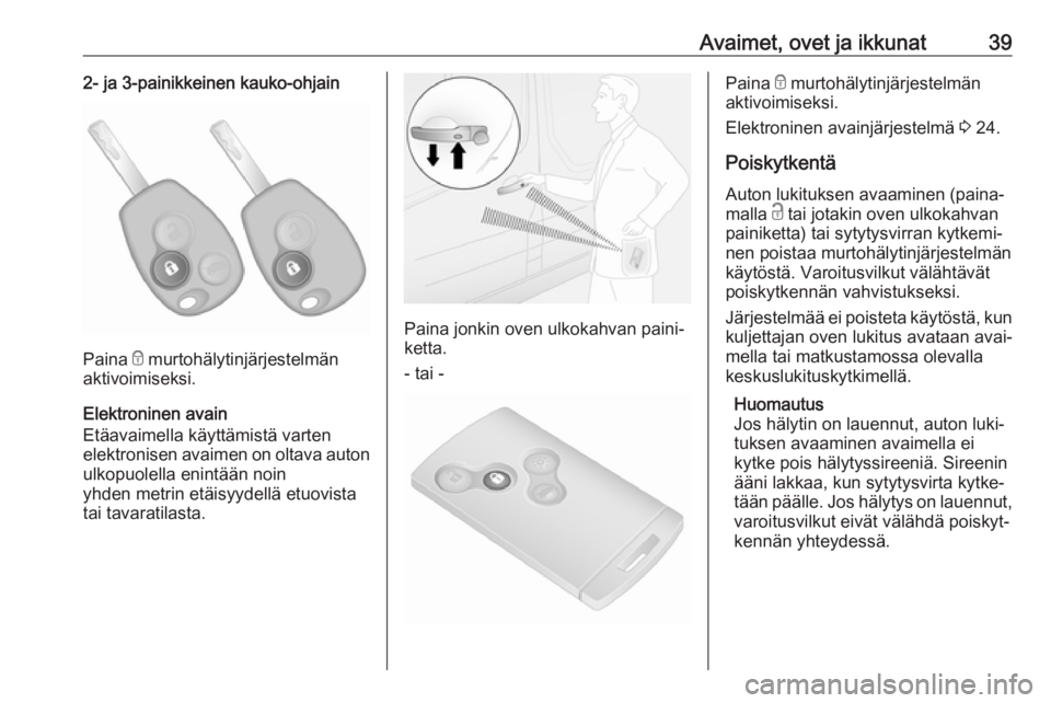 OPEL VIVARO B 2018  Ohjekirja (in Finnish) Avaimet, ovet ja ikkunat392- ja 3-painikkeinen kauko-ohjain
Paina e murtohälytinjärjestelmän
aktivoimiseksi.
Elektroninen avain
Etäavaimella käyttämistä varten
elektronisen avaimen on oltava au