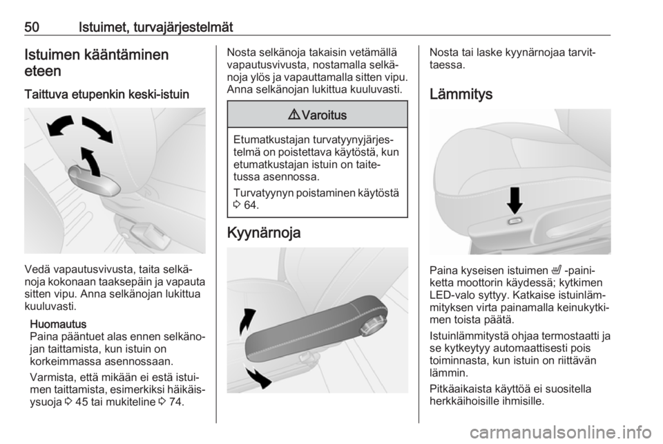 OPEL VIVARO B 2018  Ohjekirja (in Finnish) 50Istuimet, turvajärjestelmätIstuimen kääntämineneteen
Taittuva etupenkin keski-istuin
Vedä vapautusvivusta, taita selkä‐
noja kokonaan taaksepäin ja vapauta sitten vipu. Anna selkänojan lu