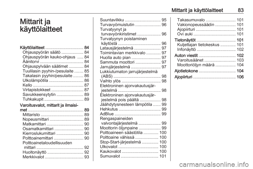 OPEL VIVARO B 2018  Ohjekirja (in Finnish) Mittarit ja käyttölaitteet83Mittarit ja
käyttölaitteetKäyttölaitteet ................................ 84
Ohjauspyörän säätö ..................84
Ohjauspyörän kauko-ohjaus  .....84
Äänit