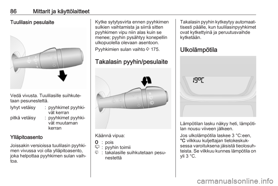 OPEL VIVARO B 2018  Ohjekirja (in Finnish) 86Mittarit ja käyttölaitteetTuulilasin pesulaite
Vedä vivusta. Tuulilasille suihkute‐
taan pesunestettä.
lyhyt vetäisy:pyyhkimet pyyhki‐
vät kerranpitkä vetäisy:pyyhkimet pyyhki‐
vät mu