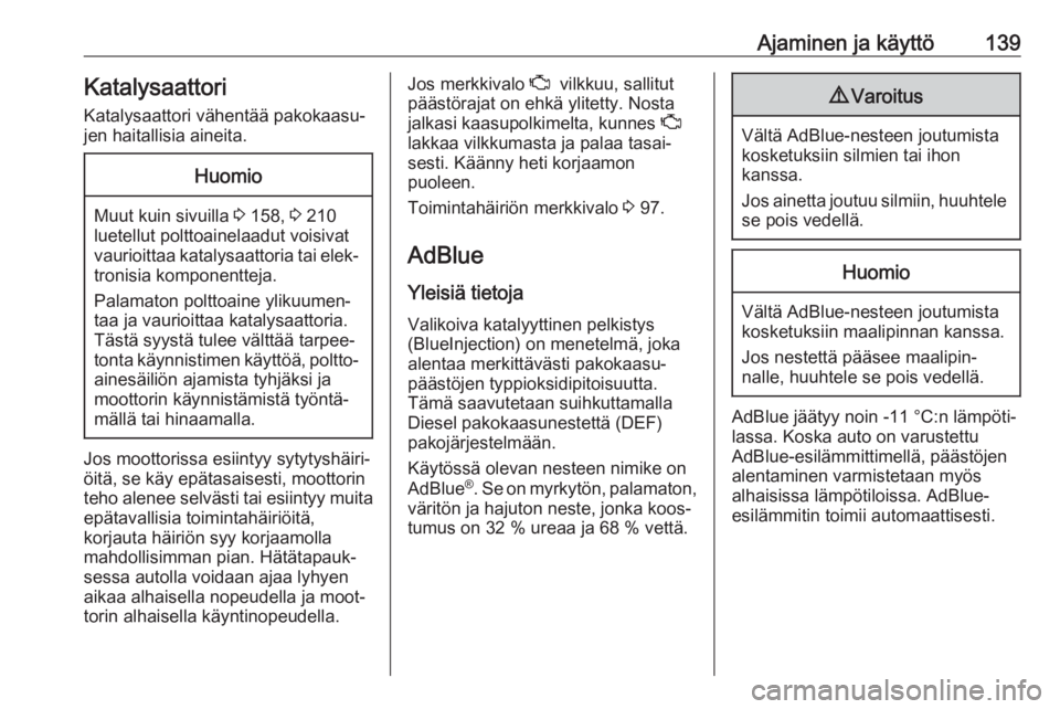 OPEL VIVARO B 2018.5  Ohjekirja (in Finnish) Ajaminen ja käyttö139KatalysaattoriKatalysaattori vähentää pakokaasu‐
jen haitallisia aineita.Huomio
Muut kuin sivuilla  3 158,  3 210
luetellut polttoainelaadut voisivat vaurioittaa katalysaat